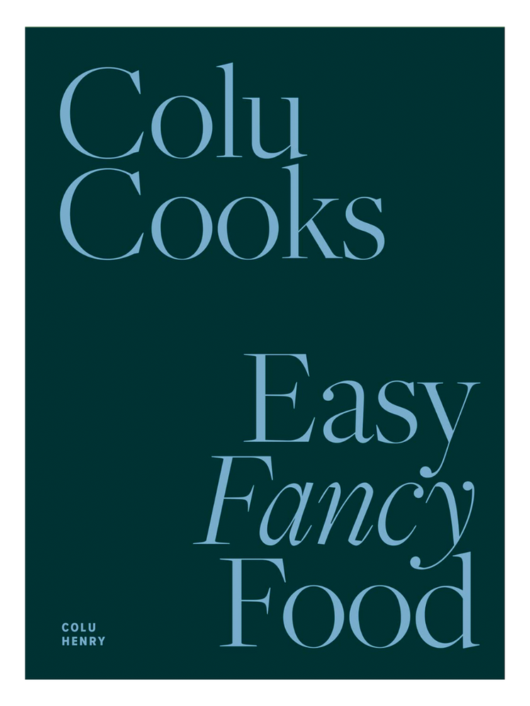 Colu Cooks: Easy Fancy Food by Colu Henry